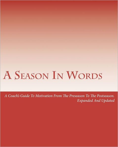 A Season In Words: A Coach's Guide To Motivation From The Preseason To The Postseason: Expanded And Updated