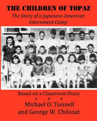 Title: The Children of Topaz: The Story of a Japanese-American Internment Camp Based on a Classroom Diary, Author: George W Chilcoat