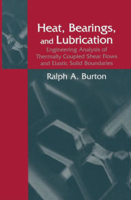 Title: Heat, Bearings, and Lubrication: Engineering Analysis of Thermally Coupled Shear Flows and Elastic Solid Boundaries, Author: Ralph A. Burton