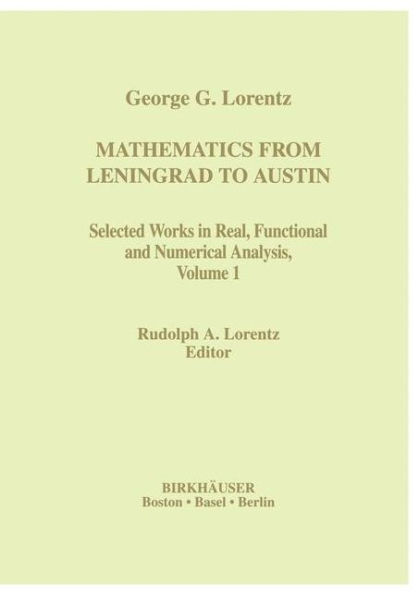 Mathematics from Leningrad to Austin: George G. Lorentz' Selected Works in Real, Functional and Numerical Analysis Volume 1