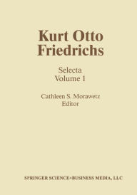 Title: Kurt Otto Friedrichs: Selecta Volume 1, Author: C.S. Morawetz