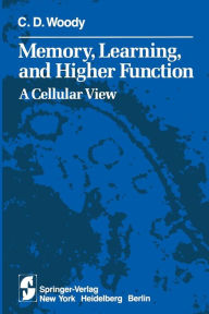 Title: Memory, Learning, and Higher Function: A Cellular View, Author: C.D. Woody