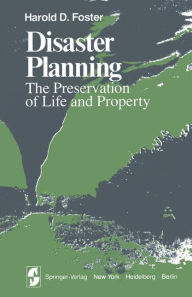 Title: Disaster Planning: The Preservation of Life and Property, Author: H. D. Foster