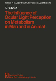 Title: The Influence of Ocular Light Perception on Metabolism in Man and in Animal, Author: F. Hollwich