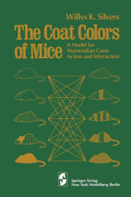 Title: The Coat Colors of Mice: A Model for Mammalian Gene Action and Interaction, Author: W.K. Silvers