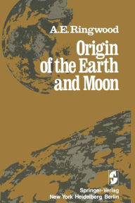 Title: Origin of the Earth and Moon, Author: Alfred E. Ringwood