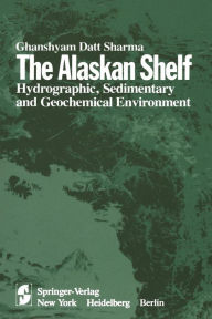 Title: The Alaskan Shelf: Hydrographic, Sedimentary, and Geochemical Environment, Author: G.D. Sharma