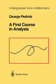 Title: A First Course in Analysis / Edition 1, Author: George Pedrick