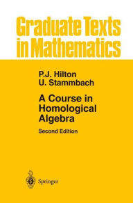 Title: A Course in Homological Algebra / Edition 2, Author: Peter J. Hilton