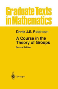 Title: A Course in the Theory of Groups / Edition 2, Author: Derek J.S. Robinson