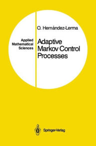 Title: Adaptive Markov Control Processes / Edition 1, Author: Onesimo Hernandez-Lerma