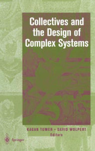 Title: Collectives and the Design of Complex Systems, Author: Kagan Tumer