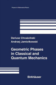 Title: Geometric Phases in Classical and Quantum Mechanics, Author: Dariusz Chruscinski