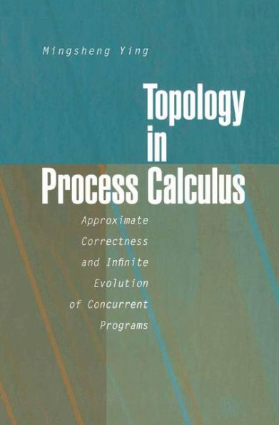 Topology in Process Calculus: Approximate Correctness and Infinite Evolution of Concurrent Programs / Edition 1