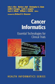 Title: Cancer Informatics: Essential Technologies for Clinical Trials / Edition 1, Author: John S. Silva