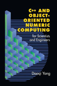 Title: C++ and Object-Oriented Numeric Computing for Scientists and Engineers / Edition 1, Author: Daoqi Yang