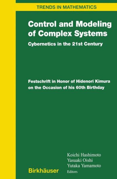 Control and Modeling of Complex Systems: Cybernetics in the 21st Century Festschrift in Honor of Hidenori Kimura on the Occasion of his 60th Birthday / Edition 1