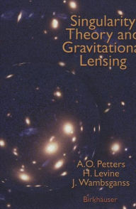 Title: Singularity Theory and Gravitational Lensing, Author: Arlie O. Petters