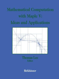 Title: Mathematical Computation with Maple V: Ideas and Applications: Proceedings of the Maple Summer Workshop and Symposium, University of Michigan, Ann Arbor, June 28-30, 1993, Author: Thomas Lee