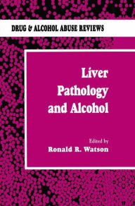 Title: Liver Pathology and Alcohol: Drug & Alcohol Abuse Reviews / Edition 1, Author: Roland R. Watson