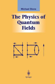 Title: The Physics of Quantum Fields / Edition 1, Author: Michael Stone