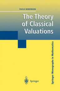 Title: The Theory of Classical Valuations / Edition 1, Author: Paulo Ribenboim