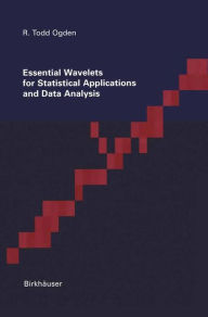 Title: Essential Wavelets for Statistical Applications and Data Analysis / Edition 1, Author: Todd Ogden