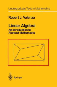 Title: Linear Algebra: An Introduction to Abstract Mathematics / Edition 1, Author: Robert J. Valenza