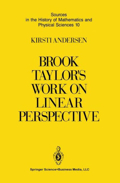 Brook Taylor's Work on Linear Perspective: A Study of Taylor's Role in the History of Perspective Geometry. Including Facsimiles of Taylor's Two Books on Perspective