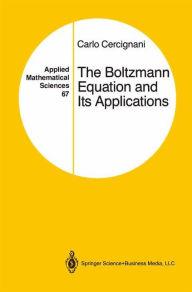 Title: The Boltzmann Equation and Its Applications / Edition 1, Author: Carlo Cercignani