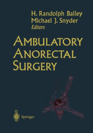 Title: Ambulatory Anorectal Surgery / Edition 1, Author: H. Randolph Bailey