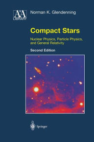 Title: Compact Stars: Nuclear Physics, Particle Physics, and General Relativity / Edition 2, Author: Norman K. Glendenning