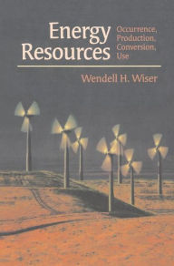 Title: Energy Resources: Occurrence, Production, Conversion, Use / Edition 1, Author: Wendell H. Wiser