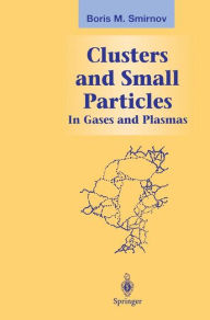 Title: Clusters and Small Particles: In Gases and Plasmas, Author: Boris M. Smirnov