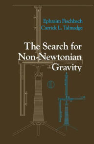 Title: The Search for Non-Newtonian Gravity / Edition 1, Author: Ephraim Fischbach