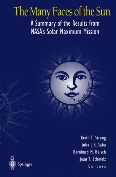 The Many Faces of the Sun: A Summary of the Results from NASA's Solar Maximum Mission / Edition 1