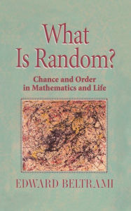 Title: What Is Random?: Chance and Order in Mathematics and Life, Author: Edward Beltrami