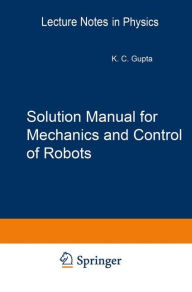 Title: Solution Manual for Mechanics and Control of Robots: Springer, 1997 / Edition 1, Author: Krishna C. Gupta