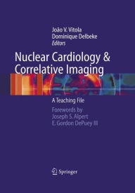 Title: Nuclear Cardiology and Correlative Imaging: A Teaching File, Author: Joao V. Vitola