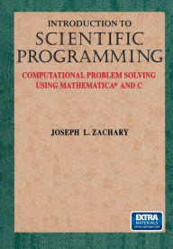 Title: Introduction to Scientific Programming: Computational Problem Solving Using Mathematica® and C, Author: Joseph L. Zachary