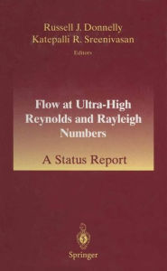 Title: Flow at Ultra-High Reynolds and Rayleigh Numbers: A Status Report, Author: Russell J. Donnelly