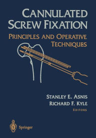 Title: Cannulated Screw Fixation: Principles and Operative Techniques / Edition 1, Author: Stanley E. Asnis