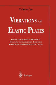 Title: Vibrations of Elastic Plates: Linear and Nonlinear Dynamical Modeling of Sandwiches, Laminated Composites, and Piezoelectric Layers / Edition 1, Author: Yi-Yuan Yu