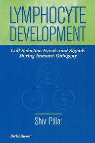 Title: Lymphocyte Development: Cell Selection Events and Signals During Immune Ontogeny, Author: Shiv Pillai