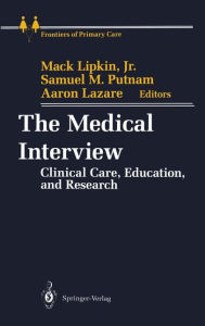 Title: The Medical Interview: Clinical Care, Education, and Research / Edition 1, Author: Mack Jr. Lipkin