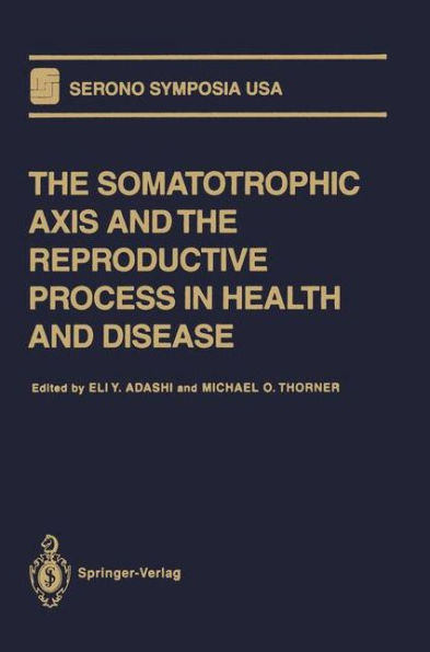 The Somatotrophic Axis and the Reproductive Process in Health and Disease / Edition 1