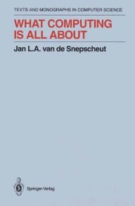 Title: What Computing Is All About, Author: Jan L.A.van de Snepscheut