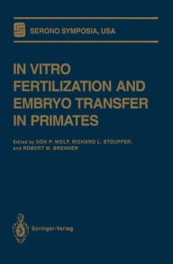 Title: In Vitro Fertilization and Embryo Transfer in Primates, Author: Don P. Wolf