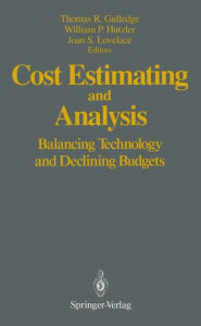 Title: Cost Estimating and Analysis: Balancing Technology and Declining Budgets, Author: Thomas R. Gulledge