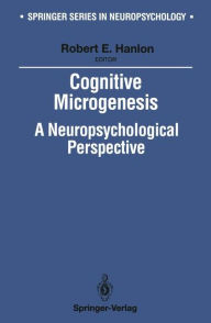 Title: Cognitive Microgenesis: A Neuropsychological Perspective, Author: Robert E. Hanlon